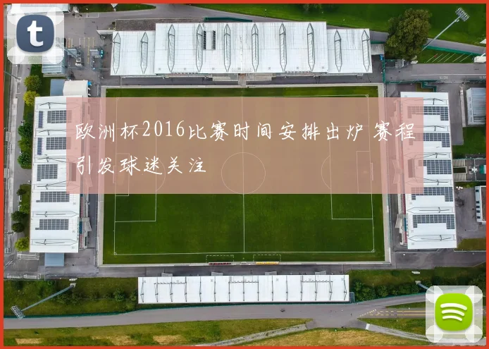 欧洲杯2016比赛时间安排出炉 赛程引发球迷关注