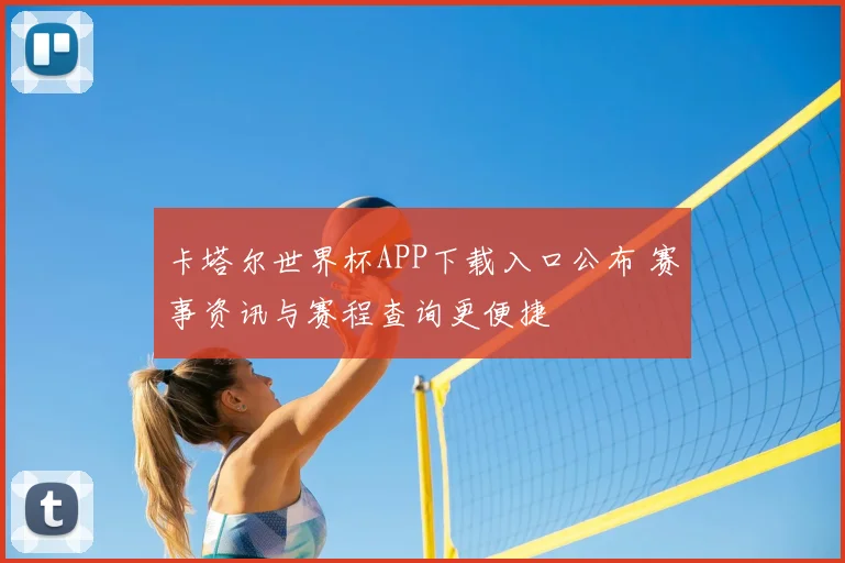 卡塔尔世界杯APP下载入口公布 赛事资讯与赛程查询更便捷
